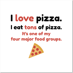 I love pizza. I eat tons of pizza. It's one of my four major food groups. Posters and Art